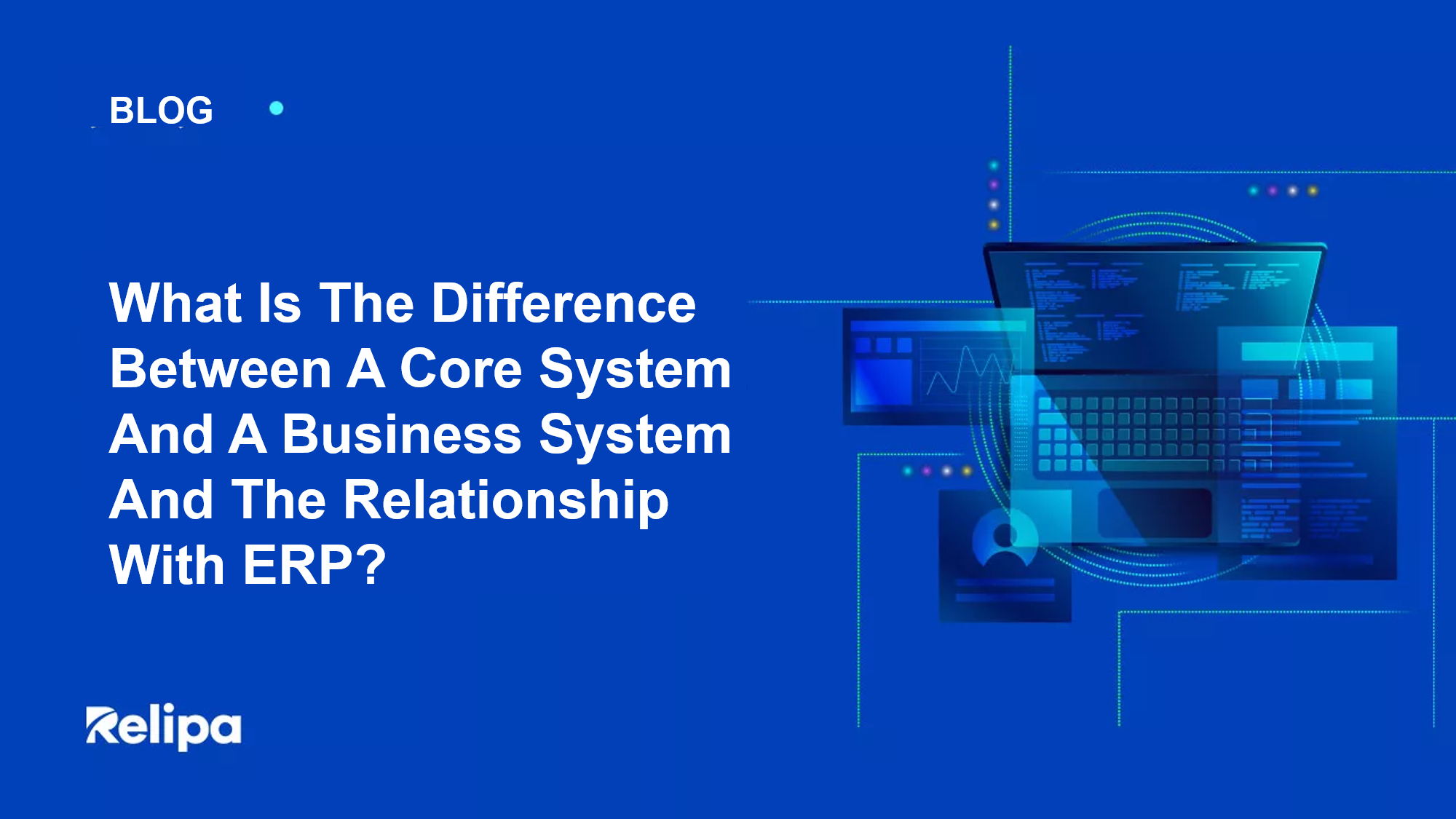 What is the difference between a core system and a business system and the relationship with ERP?